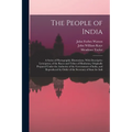 The People of India: A Series of Photographic Illustrations, With Descriptive Letterpress, of the Races and Tribes of Hindustan, Originally
