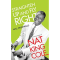 Straighten Up and Fly Right: The Life and Music of Nat King Cole