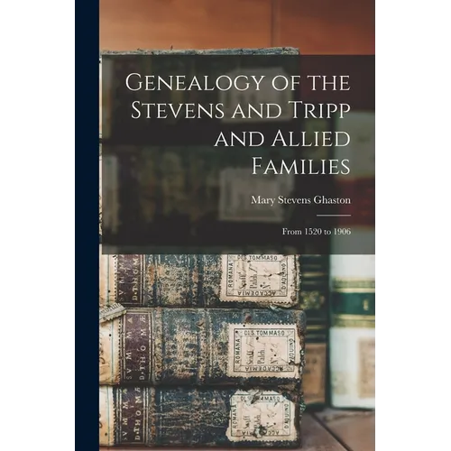 Genealogy of the Stevens and Tripp and Allied Families: From 1520 to 1906