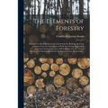 The Elements of Forestry: Designed to Afford Information Concerning the Planting and Care of Forest Trees for Ornament or Profit and Giving Sugg