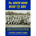 The South Bend Blue Sox: A History of the All-American Girls Professional Baseball League Team and Its Players, 1943-1954