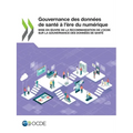 Gouvernance Des Données de Santé À l'Ère Du Numérique Mise En Oeuvre de la Recommandation de l'Ocde Sur La Gouvernance Des Données de Santé