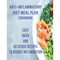 Anti-Inflammatory Diet Meal Plan Cookbook: Easy Quick and Delicious Recipes to Reduce Inflamation