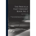 The Priscilla Filet Crochet Book, No. 2; a Collection of Beautiful Designs in Filet Crochet, Introducing Filet Crochet Brodé, Embroidery on Crochet an