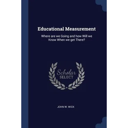 Educational Measurement: Where are we Going and how Will we Know When we get There?