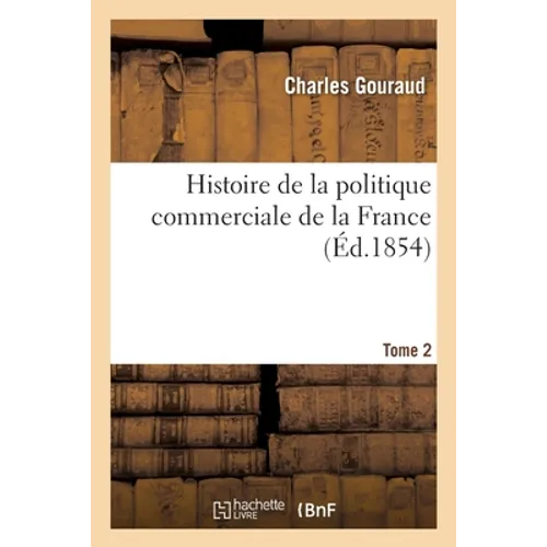 Histoire de la politique commerciale de la France et de son influence Tome 2
