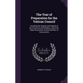 The Year of Preparation for the Vatican Council: Including the Original and English of the Encyclical and Syllabus, and of the Papal Documents Connect