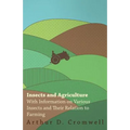 Insects and Agriculture - With Information on Various Insects and Their Relation to Farming