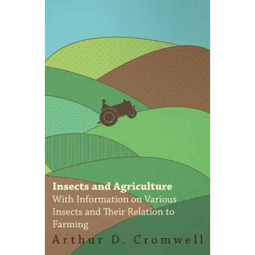 Insects and Agriculture - With Information on Various Insects and Their Relation to Farming