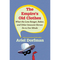The Empire's Old Clothes: What the Lone Ranger, Babar, and Other Innocent Heroes Do to Our Minds