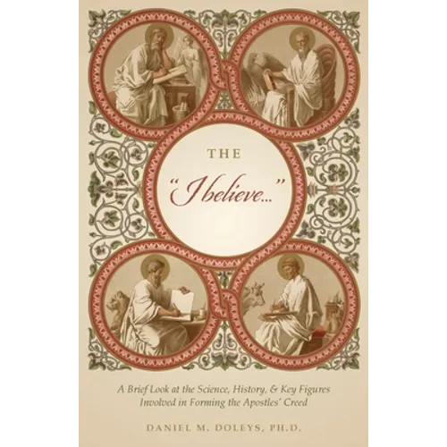 The "I believe...": A Brief Look at the Science, History, & Key Figures Involved in Forming the Apostles' Creed - Paperback