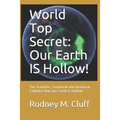 World Top Secret: Our Earth IS Hollow!: The Scientific, Scriptural and Historical Evidence that Our Earth Is Hollow!