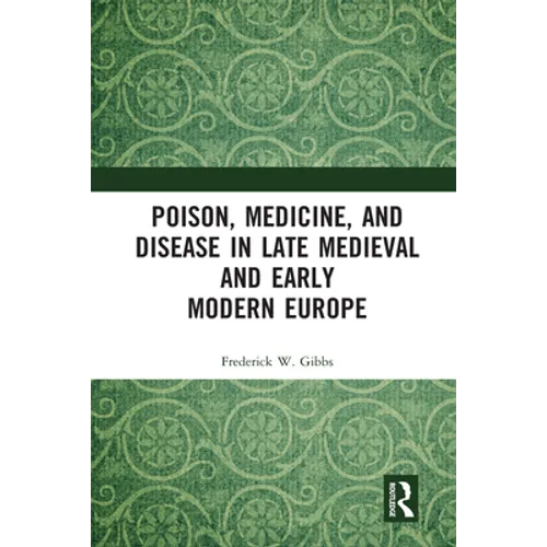 Poison, Medicine, and Disease in Late Medieval and Early Modern Europe