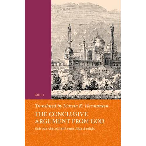 The Conclusive Argument from God: Shāh Walī Allāh of Delhi's Ḥujjat Allāh Al-Bāligha
