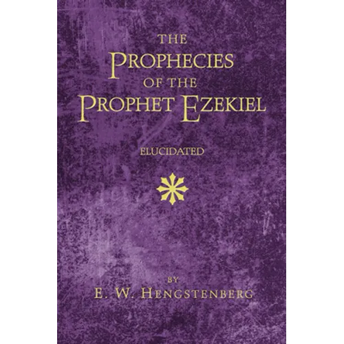 The Prophecies of the Prophet Ezekiel Elucidated