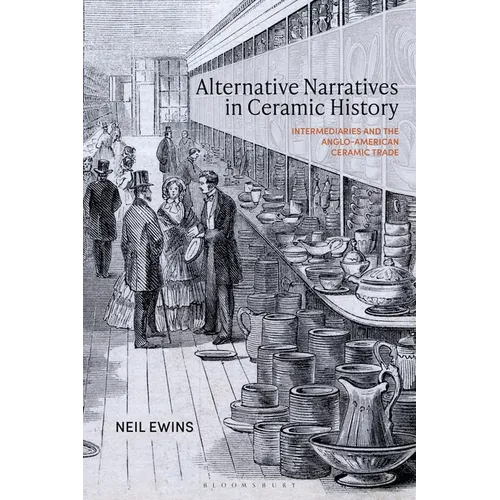 Alternative Narratives in Ceramic History: Intermediaries and the Anglo-American Ceramic Trade