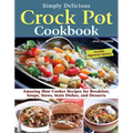Simply Delicious Crock Pot Cookbook: Amazing Slow Cooker Recipes for Breakfast, Soups, Stews, Main Dishes, and Desserts--Includes Vegetarian Options