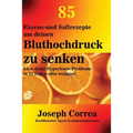 85 Essens-und Saftrezepte um deinen Bluthochdruck zu senken: Löse deine Hypertonie-Probleme in 12 Tagen oder weniger!