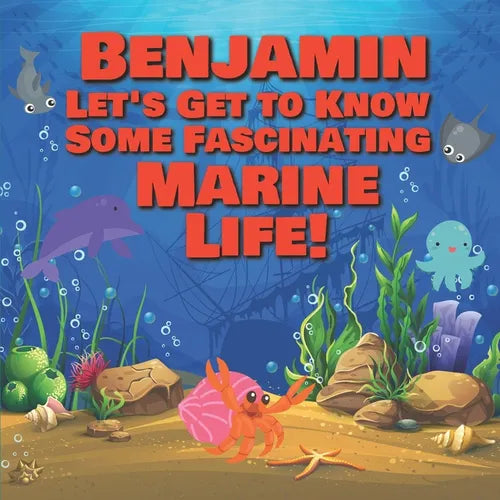 Benjamin Let's Get to Know Some Fascinating Marine Life!: Personalized Baby Books with Your Child's Name in the Story - Ocean Animals Books for Toddle