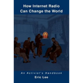 How Internet Radio Can Change the World: An Activist's Handbook