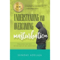 Understanding and Overcoming Masturbation: Discover the Way to Get Rid of Sex Addiction