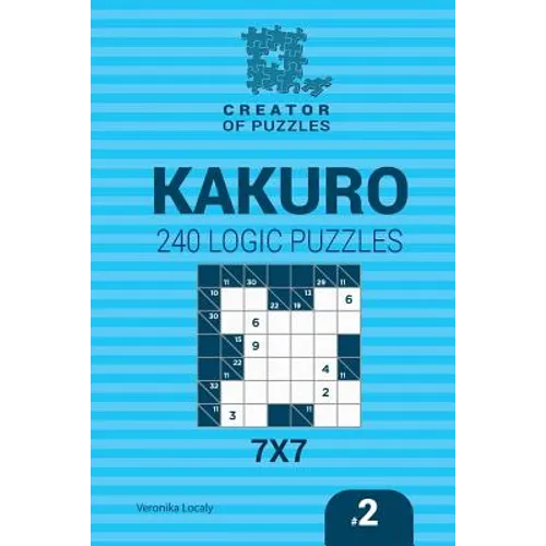 Creator of puzzles - Kakuro 240 Logic Puzzles 7x7 (Volume 2)