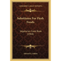 Substitutes For Flesh Foods: Vegetarian Cook Book (1904)
