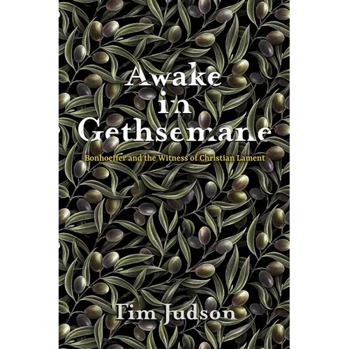 Awake in Gethsemane: Bonhoeffer and the Witness of Christian Lament