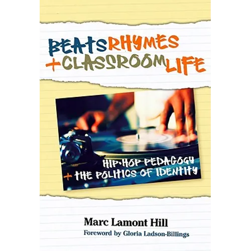 Beats, Rhymes, and Classroom Life: Hip-Hop Pedagogy and the Politics of Identity
