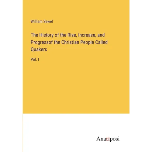 The History of the Rise, Increase, and Progressof the Christian People Called Quakers: Vol. I
