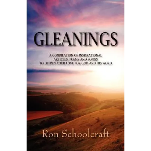 Gleanings: A Compilation of Inspirational Articles, Poems and Songs to Deepen Your Love for God and His Word