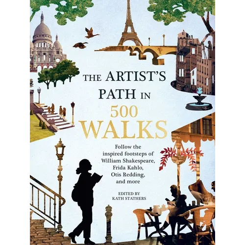 Artist's Path in 500 Walks: Follow the Inspired Footsteps of William Shakespeare, Frida Kahlo, Otis Redding, and More