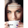 43 Ricette Per Migliorare La Vista: Nutri Il Tuo Corpo Di Alimenti Ricchi Di Vitamine Che Ti Aiuteranno A Rafforzare La Vista Oltre Che Prevenirne La