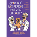 Â¿por Quã(c) Los Perros Mueven La Cola? Y Otras Preguntas Raras Que Hago a Veces / W Hy Do Dogs Move Their Tails? and Other Rare Questions I Sometimes