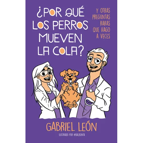 Â¿por Quã(c) Los Perros Mueven La Cola? Y Otras Preguntas Raras Que Hago a Veces / W Hy Do Dogs Move Their Tails? and Other Rare Questions I Sometimes