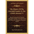 The History Of The Fairchild Family Or The Child's Manual V1: Being A Collection Of Stories Calculated To Show The Importance And Effects Of A Religio