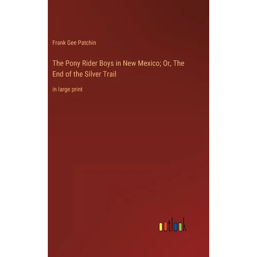 The Pony Rider Boys in New Mexico; Or, The End of the Silver Trail: in large print