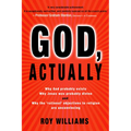 God, Actually: Why God Probably Exists and Why Jesus Was Probably Divine
