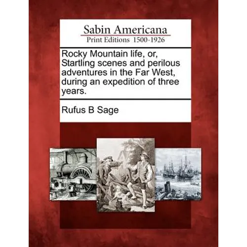 Rocky Mountain Life, Or, Startling Scenes and Perilous Adventures in the Far West, During an Expedition of Three Years.
