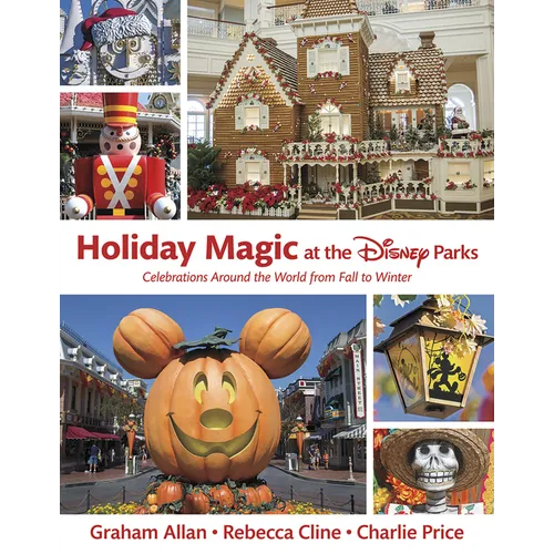 Holiday Magic at the Disney Parks: Celebrations Around the World from Fall to Winter