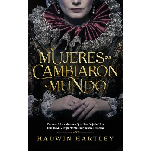 Mujeres que Cambiaron al Mundo: Conoce a las Mujeres que Han Dejado una Huella muy Importante en Nuestra Historia
