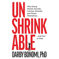 Unshrinkable: Why Strong Women Secretly Criticize, Diminish, and Thwart Themselves...and How to Stop
