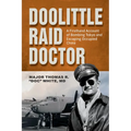 Doolittle Raid Doctor: A Firsthand Account of Bombing Tokyo and Escaping Occupied China from Flight Surgeon Doc White