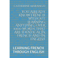You Already Know French Without Learning Anything: Over 1000 Words That Are Identical in French and in English: Learning French Through English