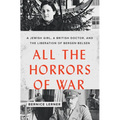 All the Horrors of War: A Jewish Girl, a British Doctor, and the Liberation of Bergen-Belsen