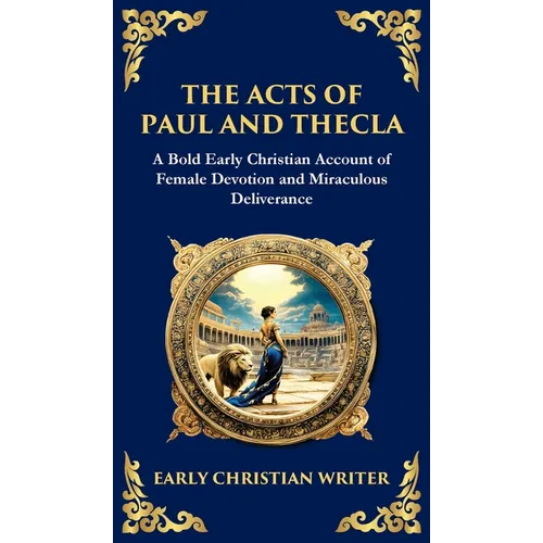 The Acts of Paul and Thecla: A Timeless Tale of Faith, Courage, and Devotion (Deluxe Hardbound Edition)