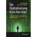 Die Digitalisierung Frisst Ihre User: Der Digitale Wahnsinn Und Wie Sie Ihn Beherrschen