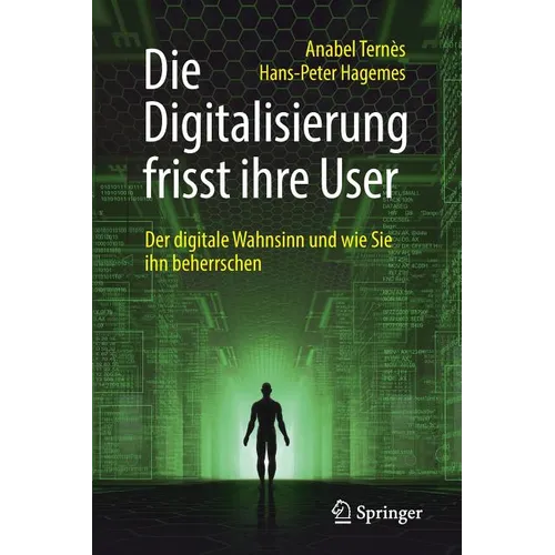 Die Digitalisierung Frisst Ihre User: Der Digitale Wahnsinn Und Wie Sie Ihn Beherrschen