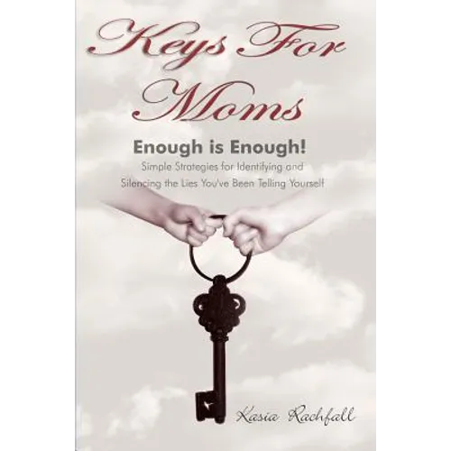 Keys For Moms: Enough Is Enough! Simple Strategies for Identifying and Silencing the Lies You've Been Telling Yourself