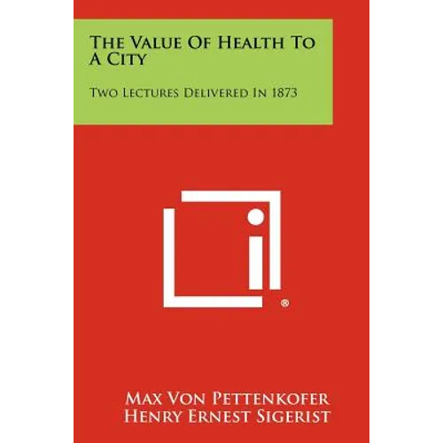 The Value Of Health To A City: Two Lectures Delivered In 1873